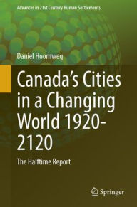 Title: Canada's Cities in a Changing World 1920-2120: The Halftime Report, Author: Daniel Hoornweg