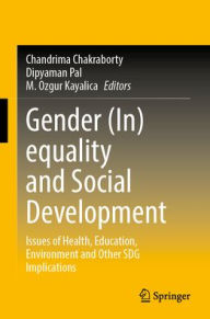 Title: Gender (In)equality and Social Development: Issues of Health, Education, Environment and Other SDG Implications, Author: Chandrima Chakraborty