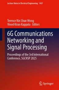 Title: 6G Communications Networking and Signal Processing: Proceedings of the 3rd International Conference, SGCNSP 2025, Author: Terence Kin Shun Wong