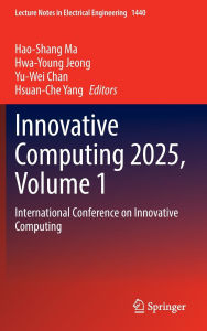 Title: Innovative Computing 2025, Volume 1: International Conference on Innovative Computing, Author: Hao-Shang Ma