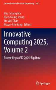 Title: Innovative Computing 2025, Volume 2: Proceedings of IC 2025: Big Data, Author: Hao-Shang Ma