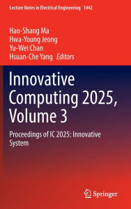 Title: Innovative Computing 2025, Volume 3: Proceedings of IC 2025: Innovative System, Author: Hao-Shang Ma