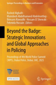 Title: Beyond the Badge: Strategic Innovations and Global Approaches in Policing: Proceedings of 4th World Police Summit (WPS), Dubai Police, Dubai, UAE, 2025, Author: Rashed Alghafri