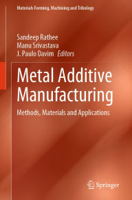 Title: Metal Additive Manufacturing: Methods, Materials and Applications, Author: Sandeep Rathee