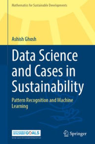 Title: Data Science and Cases in Sustainability: Pattern Recognition and Machine Learning, Author: Ashish Ghosh