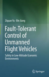 Title: Fault-Tolerant Control of Unmanned Flight Vehicles: Safety in Low-Altitude Economic Environments, Author: Ziquan Yu