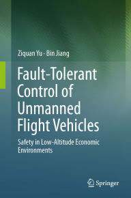 Title: Fault-Tolerant Control of Unmanned Flight Vehicles: Safety in Low-Altitude Economic Environments, Author: Ziquan Yu