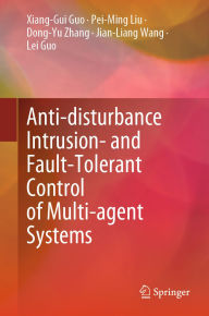 Title: Anti-disturbance Intrusion- and Fault-Tolerant Control of Multi-agent Systems, Author: Xiang-Gui Guo