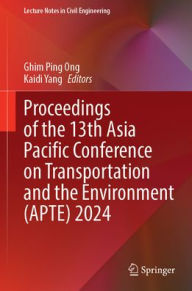Title: Proceedings of the 13th Asia Pacific Conference on Transportation and the Environment (APTE) 2024, Author: Ghim Ping Ong
