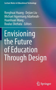 Title: Envisioning the Future of Education Through Design, Author: Ronghuai Huang