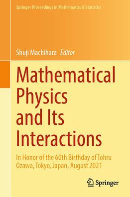 Mathematical Physics and Its Interactions: In Honor of the 60th Birthday of Tohru Ozawa, Tokyo, Japan, August 2021