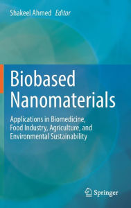 Title: Biobased Nanomaterials: Applications in Biomedicine, Food Industry, Agriculture, and Environmental Sustainability, Author: Shakeel Ahmed