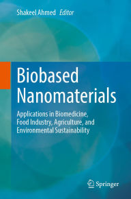 Title: Biobased Nanomaterials: Applications in Biomedicine, Food Industry, Agriculture, and Environmental Sustainability, Author: Shakeel Ahmed