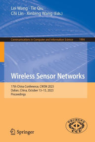 Title: Wireless Sensor Networks: 17th China Conference, CWSN 2023, Dalian, China, October 13-15, 2023, Proceedings, Author: Lei Wang