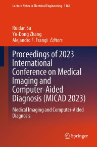 Title: Proceedings of 2023 International Conference on Medical Imaging and Computer-Aided Diagnosis (MICAD 2023): Medical Imaging and Computer-Aided Diagnosis, Author: Ruidan Su