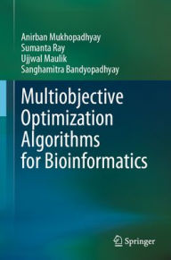 Title: Multiobjective Optimization Algorithms for Bioinformatics, Author: Anirban Mukhopadhyay
