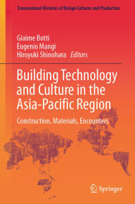 Title: Building Technology and Culture in the Asia-Pacific Region: Construction, Materials, Encounters, Author: Giaime Botti