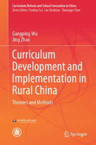 Title: Curriculum Development and Implementation in Rural China: Theories and Methods, Author: Gangping Wu