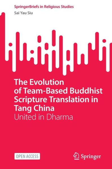 The Evolution of Team-Based Buddhist Scripture Translation in Tang China: United in Dharma