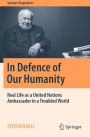 In Defence of Our Humanity: Real Life as a United Nations Ambassador in a Troubled World