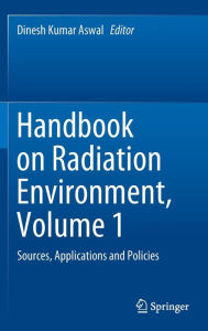 Title: Handbook on Radiation Environment, Volume 1: Sources, Applications and Policies, Author: Dinesh Kumar Aswal