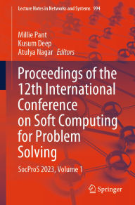 Title: Proceedings of the 12th International Conference on Soft Computing for Problem Solving: SocProS 2023, Volume 1, Author: Millie Pant