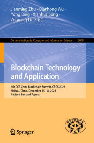 Title: Blockchain Technology and Application: 6th CCF China Blockchain Summit, CBCS 2023, Haikou, China, December 15-18, 2023, Revised Selected Papers, Author: Jianming Zhu