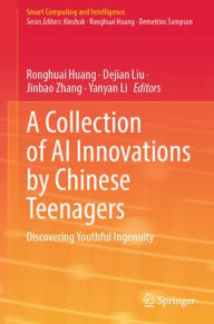 Title: A Collection of AI Innovations by Chinese Teenagers: Discovering Youthful Ingenuity, Author: Ronghuai Huang