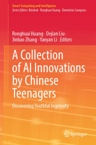 Title: A Collection of AI Innovations by Chinese Teenagers: Discovering Youthful Ingenuity, Author: Ronghuai Huang