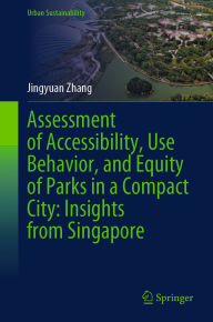 Title: Assessment of Accessibility, Use Behavior, and Equity of Parks in a Compact City: Insights from Singapore, Author: Jingyuan Zhang