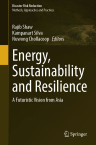 Title: Energy, Sustainability and Resilience: A Futuristic Vision from Asia, Author: Rajib Shaw
