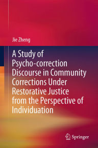 Title: A Study of Psycho-correction Discourse in Community Corrections Under Restorative Justice from the Perspective of Individuation, Author: Jie Zheng