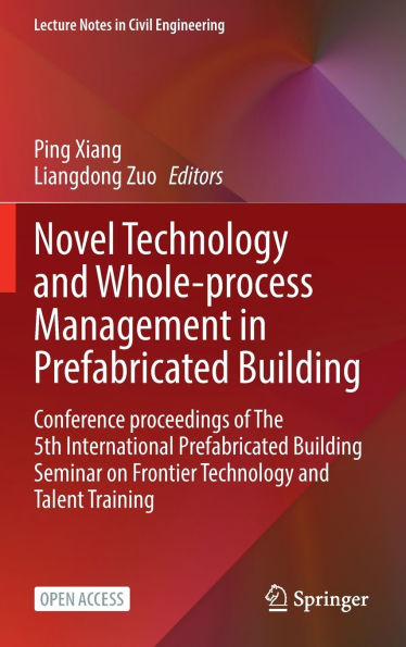 Novel Technology and Whole-Process Management in Prefabricated Building: Conference Proceedings of The 5th International Prefabricated Building Seminar on Frontier Technology and Talent Training