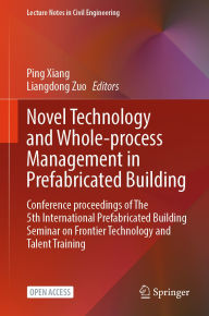 Title: Novel Technology and Whole-Process Management in Prefabricated Building: Conference Proceedings of The 5th International Prefabricated Building Seminar on Frontier Technology and Talent Training, Author: Ping Xiang
