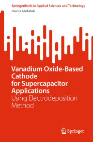 Title: Vanadium Oxide-Based Cathode for Supercapacitor Applications: Using Electrodeposition Method, Author: Hairus Abdullah