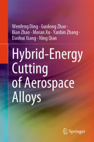 Title: Hybrid-Energy Cutting of Aerospace Alloys, Author: Wenfeng Ding