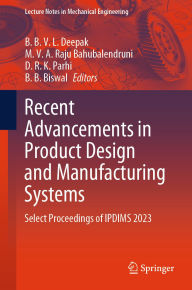 Title: Recent Advancements in Product Design and Manufacturing Systems: Select Proceedings of IPDIMS 2023, Author: B B V L Deepak