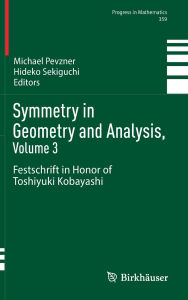 Title: Symmetry in Geometry and Analysis, Volume 3: Festschrift in Honor of Toshiyuki Kobayashi, Author: Michael Pevzner