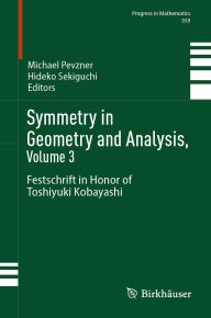 Title: Symmetry in Geometry and Analysis, Volume 3: Festschrift in Honor of Toshiyuki Kobayashi, Author: Michael Pevzner