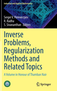Title: Inverse Problems, Regularization Methods and Related Topics: A Volume in Honour of Thamban Nair, Author: Sergei V. Pereverzyev