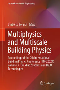 Title: Multiphysics and Multiscale Building Physics: Proceedings of the 9th International Building Physics Conference (IBPC 2024) Volume 3: Building Systems and HVAC Technologies, Author: Umberto Berardi