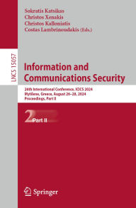 Title: Information and Communications Security: 26th International Conference, ICICS 2024, Mytilene, Greece, August 26-28, 2024, Proceedings, Part II, Author: Sokratis Katsikas