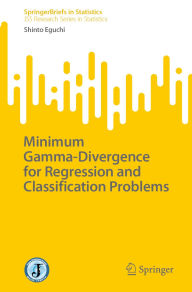 Title: Minimum Gamma-Divergence for Regression and Classification Problems, Author: Shinto Eguchi