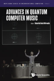Title: ADVANCES IN QUANTUM COMPUTER MUSIC, Author: Eduardo Reck Miranda