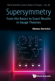 Title: SUPERSYMMETRY: FROM BASICS EXACT RESULTS IN GAUGE THEORIES: From the Basics to Exact Results in Gauge Theories, Author: Matteo Bertolini