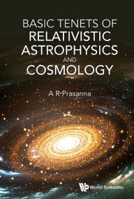 Title: Basic Tenets Of Relativistic Astrophysics And Cosmology, Author: A R Prasanna