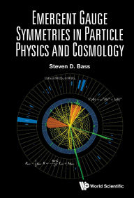Title: EMERGENT GAUGE SYMMETRIES IN PARTICLE PHYSICS AND COSMOLOGY, Author: Steven D Bass