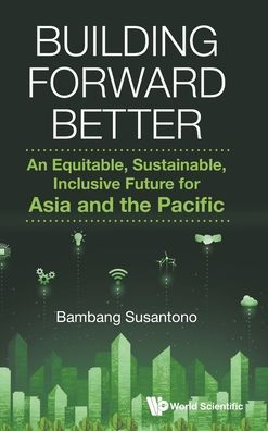 Building Forward Better: An Equitable, Sustainable, Inclusive Future For Asia And The Pacific