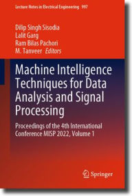 Title: Machine Intelligence Techniques for Data Analysis and Signal Processing: Proceedings of the 4th International Conference MISP 2022, Volume 1, Author: Dilip Singh Sisodia