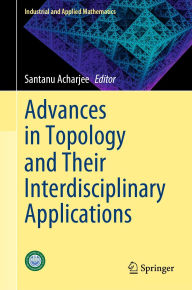 Title: Advances in Topology and Their Interdisciplinary Applications, Author: Santanu Acharjee